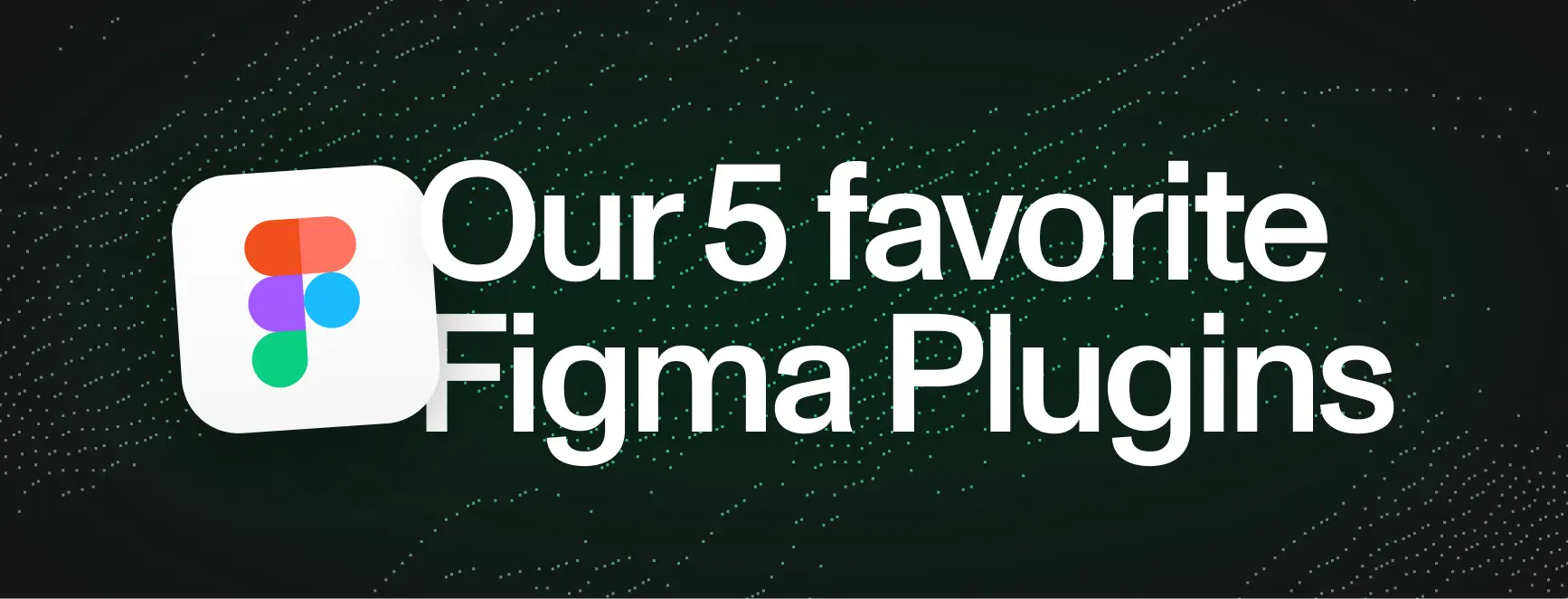 Our 5 favorite Figma plugins
