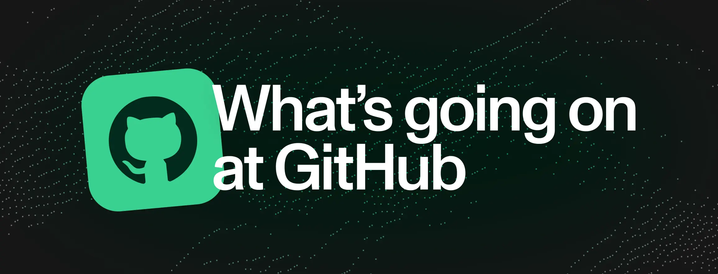 What's going on at GitHub